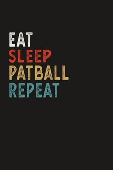 Eat Sleep Patball Repeat Funny Sport Gift Idea: Lined Notebook / Journal Gift, 100 Pages, 6x9, Soft Cover, Matte Finish