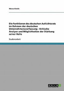 Paperback Die Funktionen des deutschen Aufsichtsrats im Rahmen der deutschen Unternehmensverfassung - Kritische Analyse und Möglichkeiten der Stärkung seiner Ro [German] Book