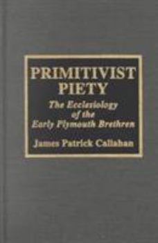 Primitivist Piety: The Ecclesiology of the Early Plymouth Brethren Volume 12