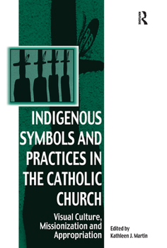 Paperback Indigenous Symbols and Practices in the Catholic Church: Visual Culture, Missionization and Appropriation Book