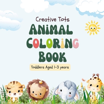 Paperback Creative Tots: Animal Coloring Book for Toddlers aged 1-3 years Book