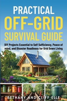 Paperback Practical Off Grid Survival Guide: DIY Projects Essential to Self Sufficiency, Peace of mind, and Disaster Readiness for Grid Down Living Book