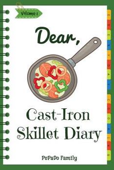 Paperback Dear, Cast-Iron Skillet Diary: Make An Awesome Month With 31 Best Cast Iron Skillet Recipes! (Easy Cast Iron Skillet Cookbook, Cast Iron Bread Recipe Book