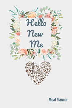 Hello New Me: Meal Planner: A Daily Food Journal to Help You Become the Best Version of Yourself, Ready to fill Journal, Beautiful Notebook Design ... Funny Gift for Women, Funny Gift for Men,