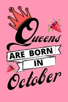 Queens Are Born In October: Birthday Notebook Journal For Your Beloved Girlfriend, Mother, Sister, Grandmother, Wife, Aunt & Kids