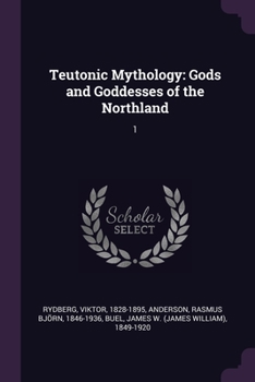 Teutonic Mythology: Gods and Goddesses of the Northland, Volume 1
