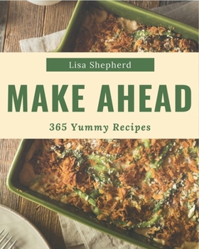 Paperback 365 Yummy Make Ahead Recipes: An One-of-a-kind Yummy Make Ahead Cookbook Book