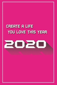 Create a Life You Love This Year 2020: Create a Life You Love This Yearr   (100 pages 6*9)