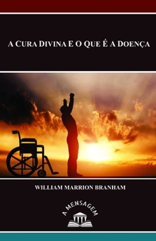 Mensagem A Cura Divina e o Que é a Doença por William Marrion Branham (Portuguese Edition)