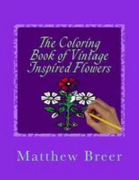 The Coloring Book of Vintage Inspired Flowers: An adult coloring book, Inspired by Vintage Illustrations