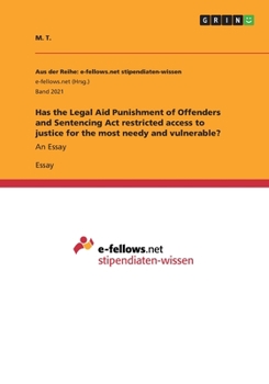 Paperback Has the Legal Aid Punishment of Offenders and Sentencing Act restricted access to justice for the most needy and vulnerable?: An Essay Book