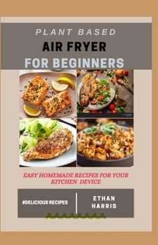 Paperback Plant Based Air Fryer for Beginners: Easy homemade recipes for your kitchen device Book