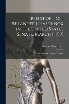 Paperback Speech of Hon. Philander Chase Knox in the United States Senate, March 1, 1919: Constitution of League of Nations Book