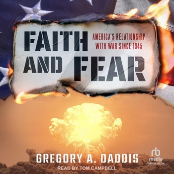 Faith and Fear: America's Relationship with War since 1945