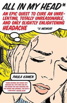 Paperback All in My Head: An Epic Quest to Cure an Unrelenting, Totally Unreasonable, and Only Slightly Enlightening Headache Book