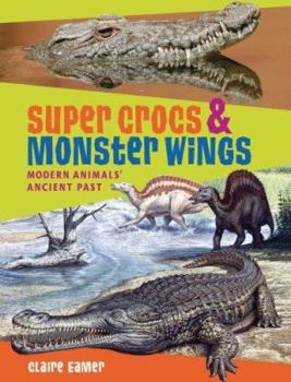 Library Binding Super Crocs & Monster Wings: Modern Animals' Ancient Past Book