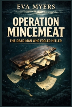 Operation Mincemeat: The Dead Man Who Fooled Hitler