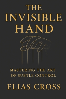 Paperback The Invisible Hand: Mastering the Art of Subtle Control Book