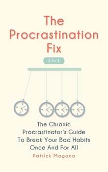 Hardcover The Procrastination Fix 2 In 1: The Chronic Procrastinator's Guide To Break Your Bad Habits Once And For All Book