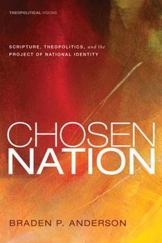 Chosen Nation: Scripture, Theopolitics, and the Project of National Identity (Theopolitical Visions)