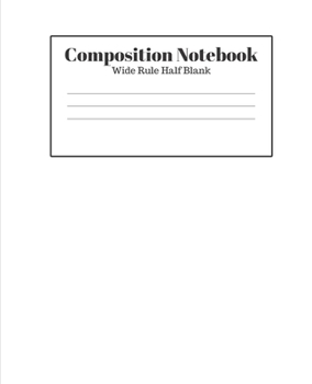 Composition Notebook - Wide Rule Half Blank: White Lined School Journal for Children Kids Girls Boys Teens