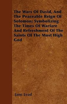 Paperback The Wars Of David, And The Peaceable Reign Of Solomon; Symbolizing The Times Of Warfare And Refreshment Of The Saints Of The Most High God Book