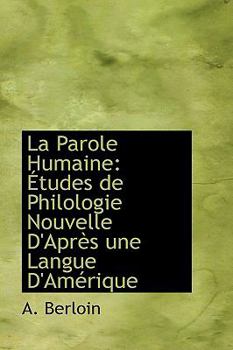 La Parole Humaine: Études de Philologie Nouvelle D'Après une Langue D'Amérique