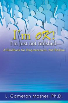 I'm Ok! I'm Just Not Finished-A Handbook for Empowerment, 2nd Edition