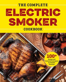 Hardcover The Complete Electric Smoker Cookbook: 100+ Recipes and Essential Techniques for Smokin' Favorites Book