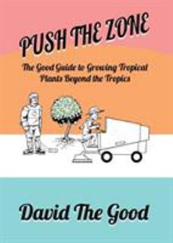 Paperback Push the Zone: The Good Guide to Growing Tropical Plants Beyond the Tropics Book