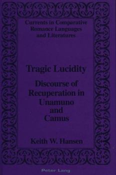 Hardcover Tragic Lucidity: Discourse of Recuperation in Unamuno and Camus Book