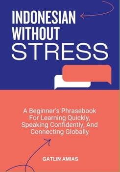 Paperback Indonesian Without Stress: A Beginner's Phrasebook For Learning Quickly, Speaking Confidently, And Connecting Globally Book