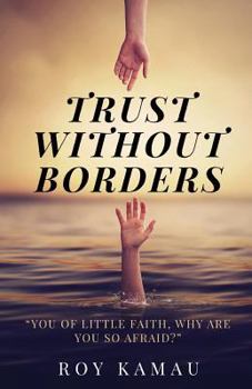 Paperback Trust Without Borders: You of Little Faith, Why Are You So Afraid? Book