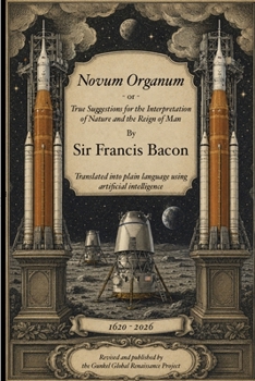 Novum Organum (Plain Language Translation): True Suggestions for the Interpretation of Nature and the Reign of Man