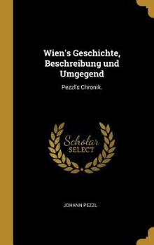 Wien's Geschichte, Beschreibung Und Umgegend: Pezzl's Chronik.