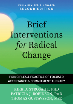 Brief Interventions for Radical Change: Principles and Practice of Focused Acceptance and Commitment Therapy