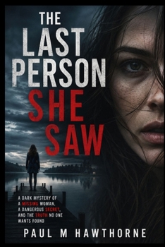 The Last Person She Saw: A Dark Mystery of a Missing Woman, a Dangerous Secret, and the Truth No One Wants Found