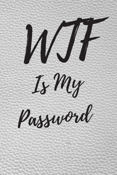 WTF Is My Password: Internet Password Logbook, Journal & Notebook, Log Book For Disorganized People, password organizer