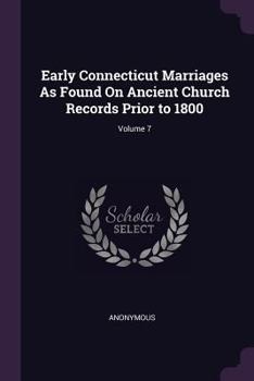 Paperback Early Connecticut Marriages As Found On Ancient Church Records Prior to 1800; Volume 7 Book