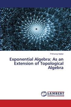 Paperback Exponential Algebra: As an Extension of Topological Algebra Book