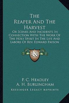 Paperback The Reaper And The Harvest: Or Scenes And Incidents In Connection With The Work Of The Holy Spirit In The Life And Labors Of Rev. Edward Payson Ha Book