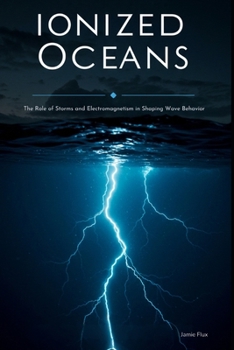 Paperback Ionized Oceans: The Role of Storms and Electromagnetism in Shaping Wave Behavior With Fortran Book