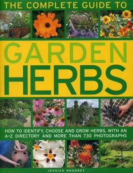 Hardcover The Complete Guide to Garden Herbs: How to Identify, Choose and Grow Herbs, with an A-Z Directory and More Than 730 Photographs Book