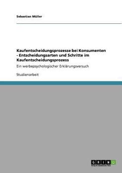 Paperback Kaufentscheidungsprozesse bei Konsumenten - Entscheidungsarten und Schritte im Kaufentscheidungsprozess: Ein werbepsychologischer Erklärungsversuch [German] Book