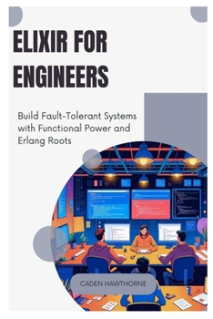 Paperback Elixir for Engineers: Build Fault-Tolerant Systems with Functional Power and Erlang Roots Book