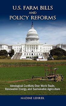 Hardcover U.S. Farm Bills and Policy Reforms: Ideological Conflicts Over World Trade, Renewable Energy, and Sustainable Agriculture Book