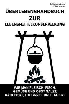Überlebenshandbuch zur Lebensmittelkonservierung.: Wie man Fleisch, Fisch, Gemüse und Obst salzt, räuchert, trocknet und lagert ([DE] Echtes Überlebenshandbuch) (German Edition)