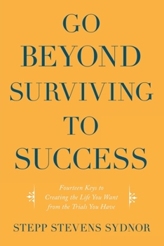 Paperback Go Beyond Surviving to Success: Fourteen Keys to Creating the Life You Want from the Trials You Have Book
