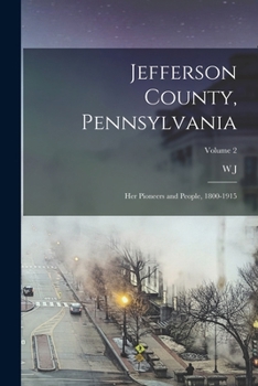 Jefferson County, Pennsylvania: Her Pioneers and People, 1800-1915 Volume 2