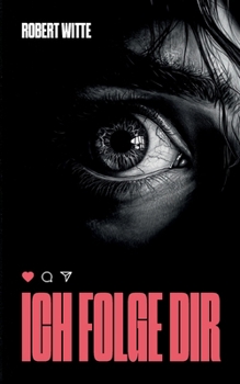 Ich Folge Dir: Der nächste Post könnte dein letzter sein - ein Psychothriller (German Edition)